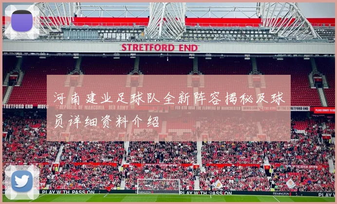 河南建业足球队全新阵容揭秘及球员详细资料介绍
