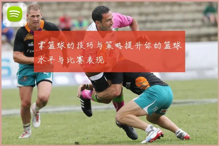 掌篮球的技巧与策略提升你的篮球水平与比赛表现